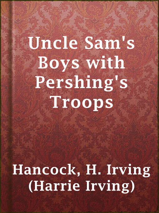 Title details for Uncle Sam's Boys with Pershing's Troops by H. Irving (Harrie Irving) Hancock - Available
